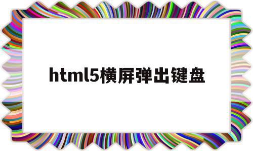 html5横屏弹出键盘(h5 video 全屏横屏)