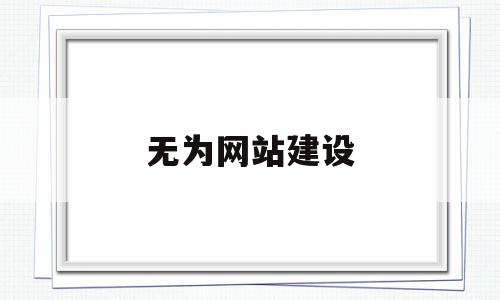 无为网站建设的简单介绍,无为网站建设的简单介绍,无为网站建设,信息,模板,免费,第1张