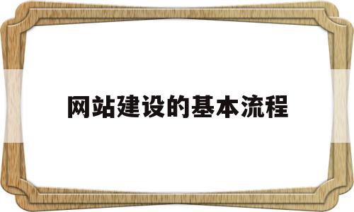 网站建设的基本流程(网站建设的基本流程包括哪几个方面)