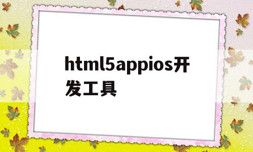 html5appios开发工具(html5 app开发从入门到精通)