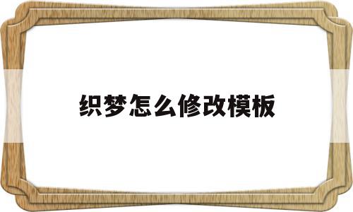 织梦怎么修改模板(织梦的首页怎么换图片)