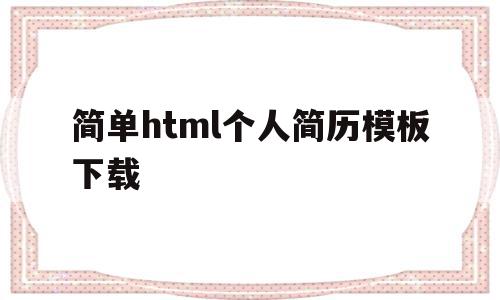 简单html个人简历模板下载(用html做个人简历代码及效果图)