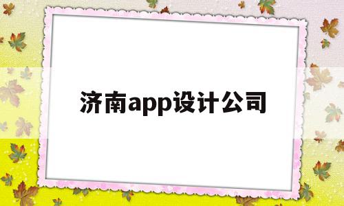 济南app设计公司(济南app设计公司有哪些)