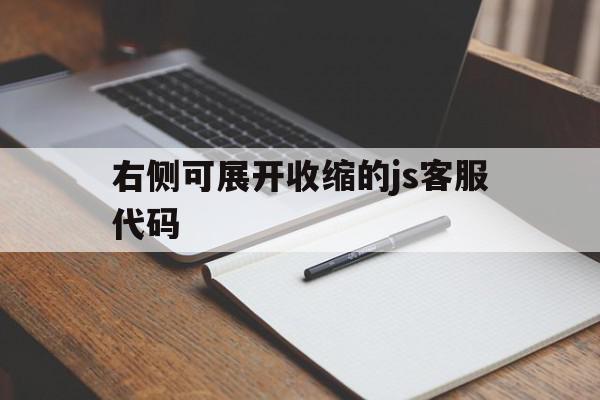 包含右侧可展开收缩的js客服代码的词条,包含右侧可展开收缩的js客服代码的词条,右侧可展开收缩的js客服代码,浏览器,源码,html,第1张