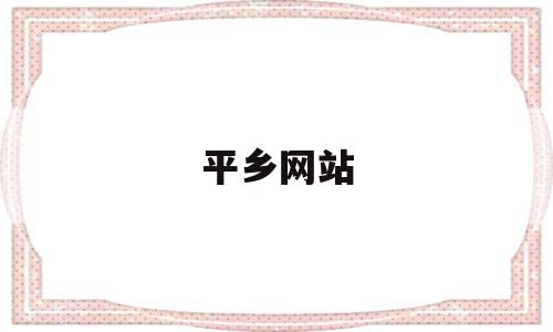 平乡网站(平乡县官网)