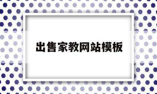 出售家教网站模板(出售家教网站模板怎么写)