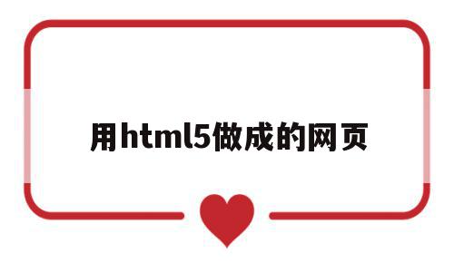 用html5做成的网页(用html5制作网页步骤)