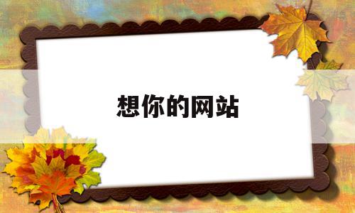 想你的网站(想你的网络暗语),想你的网站(想你的网络暗语),想你的网站,信息,文章,百度,第1张