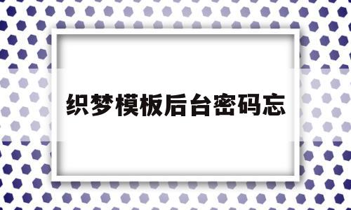 织梦模板后台密码忘(织梦admin打不开)