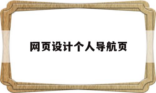 网页设计个人导航页(个人网站导航栏怎么写)