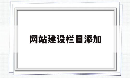 网站建设栏目添加(网站栏目添加子栏目)