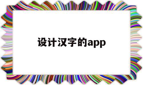 设计汉字的app(设计汉字的魅力的开场白)