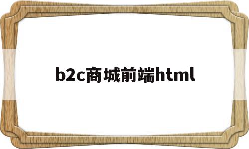 b2c商城前端html(b2c电子商务前台购物流程图)