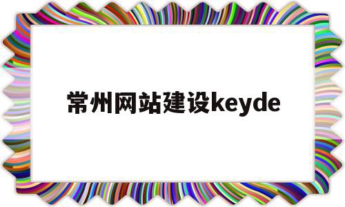 关于常州网站建设keyde的信息,关于常州网站建设keyde的信息,常州网站建设keyde,信息,微信,营销,第1张