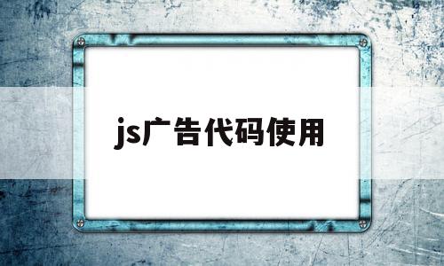 js广告代码使用(js广告代码放在哪个位置)