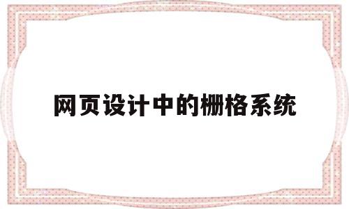 网页设计中的栅格系统(网页界面栅格化名词解释)