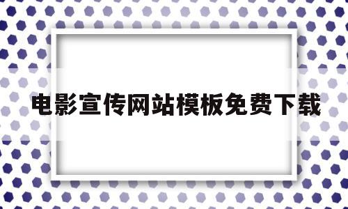 电影宣传网站模板免费下载(电影宣传片模板)