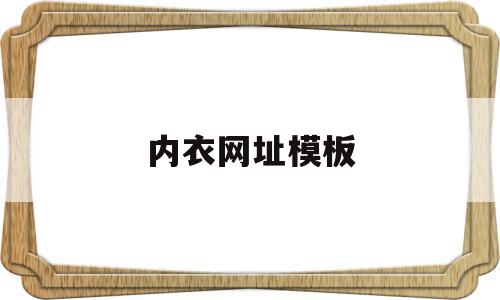 内衣网址模板(内衣网址模板下载),内衣网址模板(内衣网址模板下载),内衣网址模板,信息,模板,浏览器,第1张