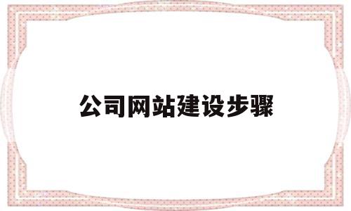 公司网站建设步骤(公司网站建设百家号)