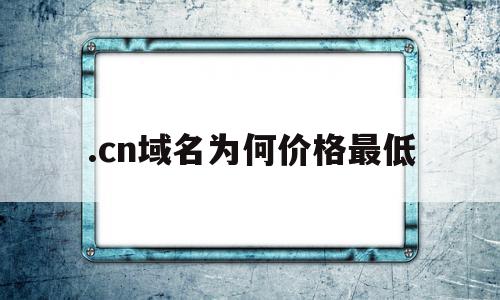 .cn域名为何价格最低的简单介绍