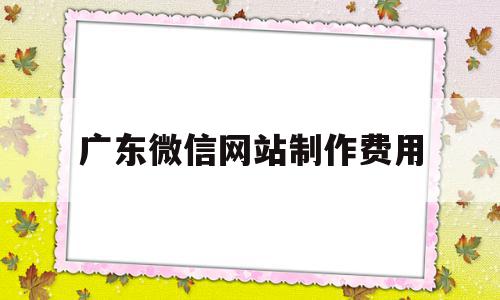 广东微信网站制作费用(广东微信网站制作费用多少),广东微信网站制作费用(广东微信网站制作费用多少),广东微信网站制作费用,模板,视频,微信,第1张