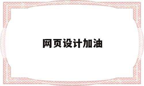 网页设计加油(网页设计加油图片大全),网页设计加油(网页设计加油图片大全),网页设计加油,信息,模板,账号,第1张