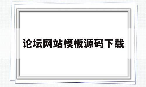 论坛网站模板源码下载(论坛网站模板源码下载大全)