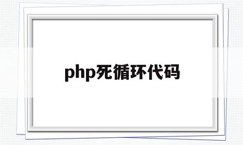 php死循环代码(php while死循环),php死循环代码(php while死循环),php死循环代码,第1张