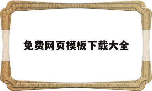 免费网页模板下载大全(免费网页模板下载大全软件)