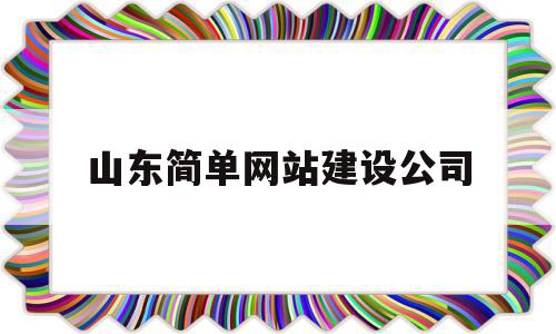 山东简单网站建设公司(山东简单网站建设公司招聘),山东简单网站建设公司(山东简单网站建设公司招聘),山东简单网站建设公司,信息,模板,百度,第1张