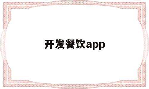 开发餐饮app(开发餐饮数据平台成本费用)