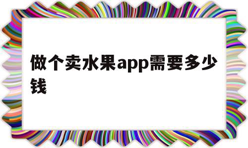 做个卖水果app需要多少钱(专门做水果的平台),做个卖水果app需要多少钱(专门做水果的平台),做个卖水果app需要多少钱,模板,营销,APP,第1张