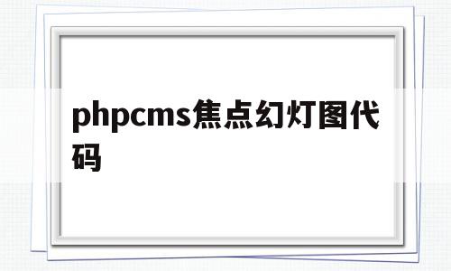 phpcms焦点幻灯图代码的简单介绍,phpcms焦点幻灯图代码的简单介绍,phpcms焦点幻灯图代码,模板,文章,APP,第1张