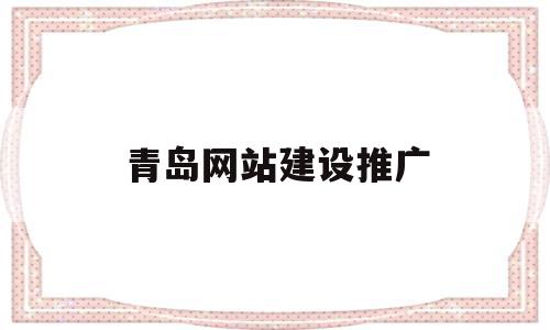 青岛网站建设推广(青岛网站建设方案策划)