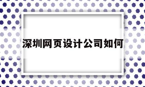 深圳网页设计公司如何(深圳网页设计公司如何盈利)