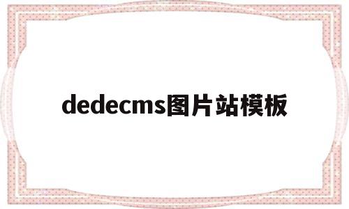 dedecms图片站模板(图片站需要什么配置的服务器)