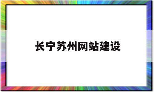 长宁苏州网站建设(长宁苏州网站建设公司)