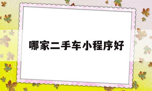 哪家二手车小程序好(哪家二手车小程序好一点),哪家二手车小程序好(哪家二手车小程序好一点),哪家二手车小程序好,信息,APP,免费,第1张