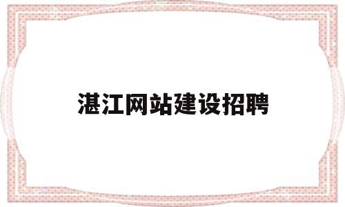 湛江网站建设招聘(湛江网站建设公司哪家好)