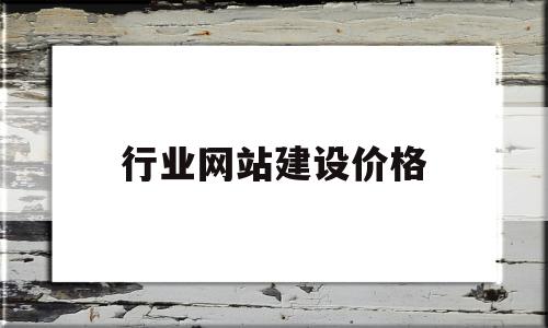 行业网站建设价格(网站建设大概需要多少费用)