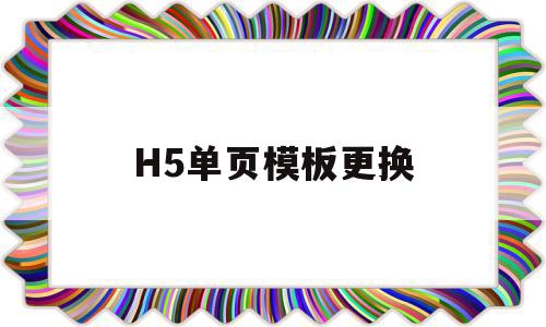 包含H5单页模板更换的词条,包含H5单页模板更换的词条,H5单页模板更换,信息,模板,百度,第1张