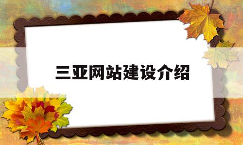 包含三亚网站建设介绍的词条,包含三亚网站建设介绍的词条,三亚网站建设介绍,信息,百度,视频,第1张