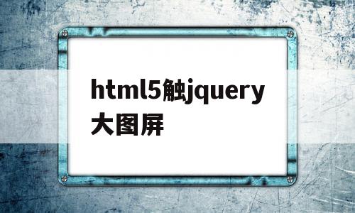 html5触jquery大图屏(jquery touchmove),html5触jquery大图屏(jquery touchmove),html5触jquery大图屏,视频,浏览器,源码,第1张