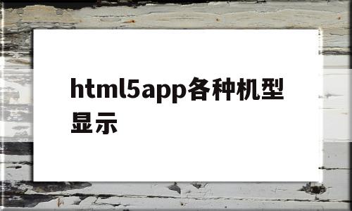 关于html5app各种机型显示的信息,关于html5app各种机型显示的信息,html5app各种机型显示,信息,微信,浏览器,第1张