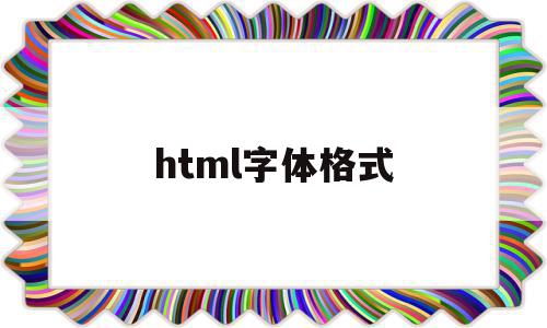 html字体格式(html各种字体)