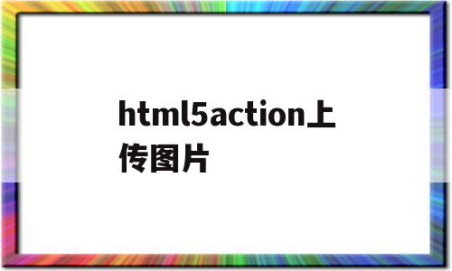 html5action上传图片(html点击上传图片),html5action上传图片(html点击上传图片),html5action上传图片,视频,源码,html,第1张