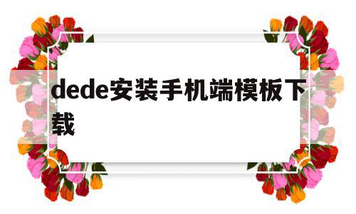 dede安装手机端模板下载(dede免费模板)