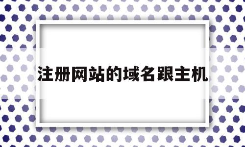 注册网站的域名跟主机(注册网站的域名跟主机不一样)