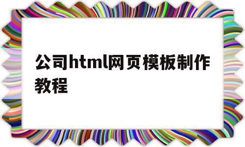 包含公司html网页模板制作教程的词条,包含公司html网页模板制作教程的词条,公司html网页模板制作教程,信息,模板,视频,第1张