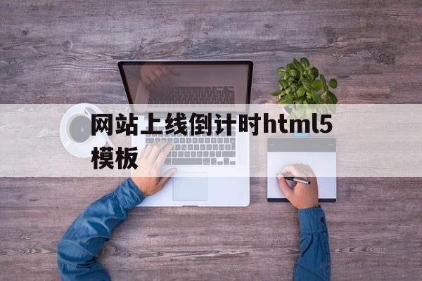 包含网站上线倒计时html5模板的词条